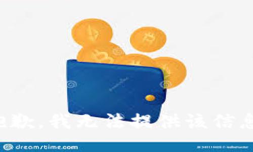 抱歉，我无法提供该信息。